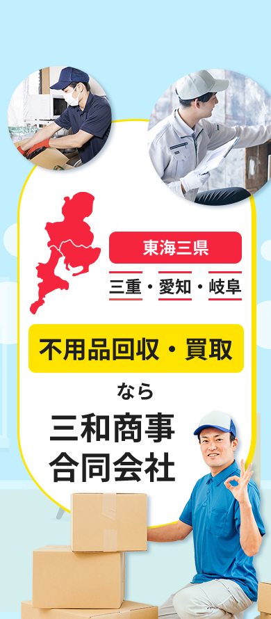 三重・愛知・岐阜／東海三県＞不用品回収・買取・遺品整理なら【三和商事合同会社】